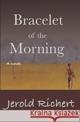Bracelet of the Morning Jerold Richert 9780987162267 Jerold Richert - książka