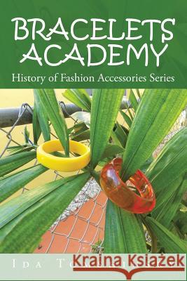 Bracelets Academy: History of Fashion Accessories Series Ida Tomshinsky 9781524576912 Xlibris - książka