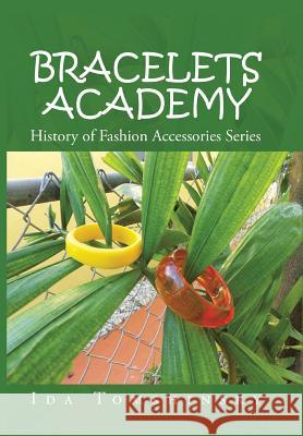 Bracelets Academy: History of Fashion Accessories Series Ida Tomshinsky 9781524576929 Xlibris - książka