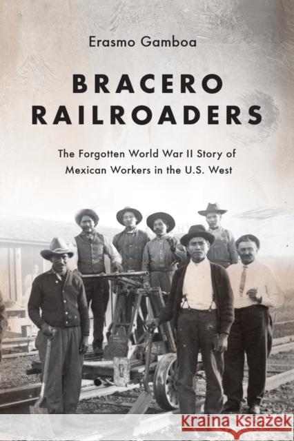 Bracero Railroaders: The Forgotten World War II Story of Mexican Workers in the U.S. West Erasmo Gamboa 9780295744278 University of Washington Press - książka