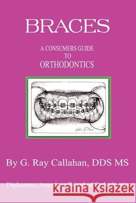 Braces: A Consumers Guide to Orthodontics Callahan, G. Ray Bs 9781588208095 Authorhouse - książka