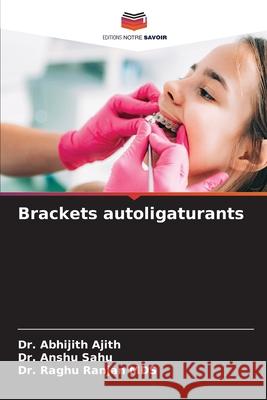 Brackets autoligaturants Ajith, Dr. Abhijith, Sahu, Dr. Anshu, Ranjan MDS, Dr. Raghu 9786208894122 Editions Notre Savoir - książka