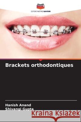 Brackets orthodontiques Anand, Hanish, Gupta, Shivangi 9786209063909 Editions Notre Savoir - książka
