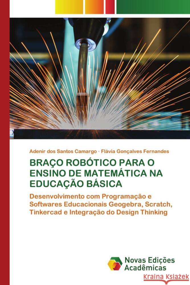 BRAÇO ROBÓTICO PARA O ENSINO DE MATEMÁTICA NA EDUCAÇÃO BÁSICA Camargo, Adenir dos Santos, Fernandes, Flávia Gonçalves 9783639617900 Novas Edições Acadêmicas - książka