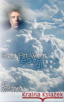 Brad Pitt Won't Leave Me Alone Shannon Hamann 9781461024507 Createspace Independent Publishing Platform - książka