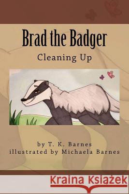 Brad the Badger: Cleaning Up T. K. Barnes Michaela Barnes 9781979389419 Createspace Independent Publishing Platform - książka
