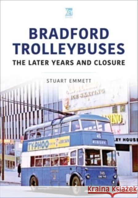 Bradford Trolleybuses: The Later Years and Closure Stuart Emmett 9781802823516 Key Publishing Ltd - książka