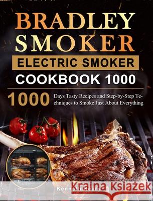 Bradley Smoker Electric Smoker Cookbook 1000: 1000 Days Tasty Recipes and Step-by-Step Techniques to Smoke Just About Everything Kenneth Neary 9781803670256 Kenneth Neary - książka