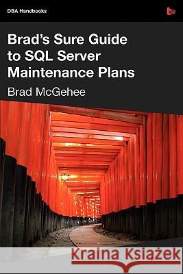 Brad's Sure Guide to SQL Server Maintenance Plans Brad M. McGehee 9781906434342 Red Gate Books - książka