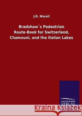 Bradshaw´s Pedestrian Route-Book for Switzerland, Chamouni, and the Italian Lakes J R Morell 9783846047903 Salzwasser-Verlag Gmbh - książka