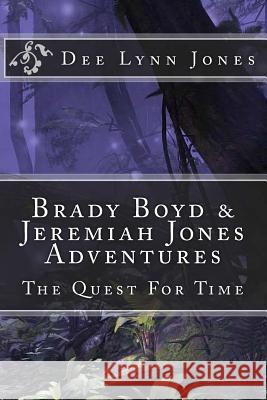 Brady Boyd & Jeremiah Jones Adventures: The Quest For Time Jones, Dee Lynn 9781514304181 Createspace - książka