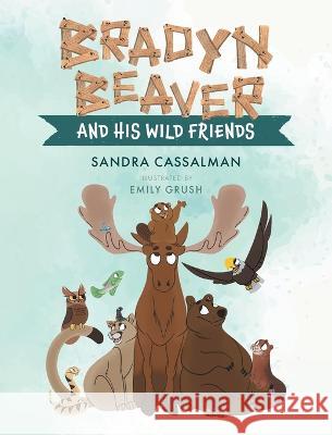 Bradyn Beaver and His Wild Friends Sandra Cassalman 9781039150010 FriesenPress - książka