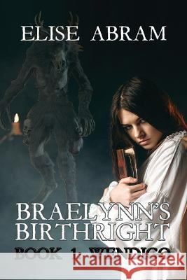 Braelynn's Birthright--Book 1: Wendigo Elise Abram 9781988843698 Emsa Publishing - książka