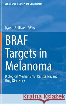 Braf Targets in Melanoma: Biological Mechanisms, Resistance, and Drug Discovery Sullivan, Ryan J. 9781493921423 Springer - książka