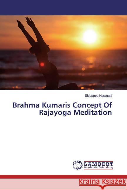 Brahma Kumaris Concept Of Rajayoga Meditation Naragatti, Siddappa 9786139945429 LAP Lambert Academic Publishing - książka
