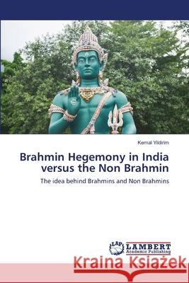 Brahmin Hegemony in India versus the Non Brahmin Yildirim, Kemal 9786202514538 LAP Lambert Academic Publishing - książka