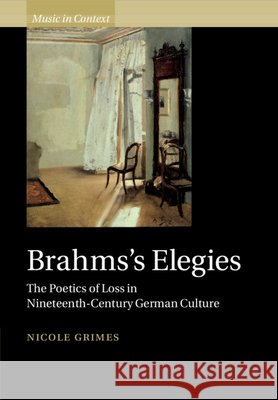 Brahms's Elegies: The Poetics of Loss in Nineteenth-Century German Culture Grimes, Nicole 9781108464765 Cambridge University Press - książka