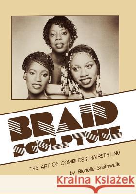 Braid Sculpture: The Art of Combless Hairstyling Richelle Braithwaite 9781419668821 Booksurge Publishing - książka