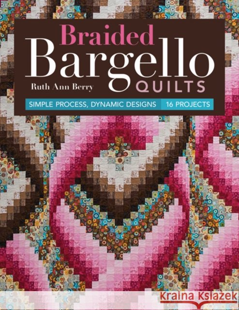 Braided Bargello Quilts: Simple Process, Dynamic Designs - 16 Projects Ruth Ann Berry 9781617454042 C&T Publishing - książka
