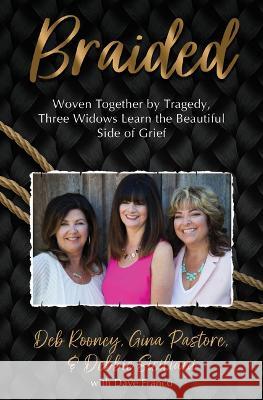 Braided: Woven Together by Tragedy, Three Widows Learn the Beautiful Side of Grief Gina Pastore Deb Rooney Debbie Siciliani 9781950465613 Core Media Group Inc. - książka