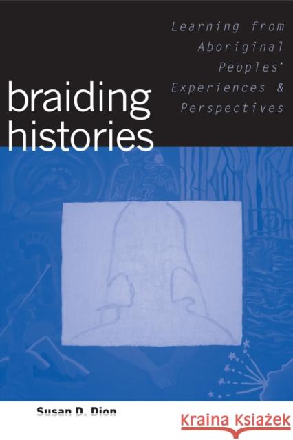 Braiding Histories: Learning from Aboriginal Peoples' Experiences and Perspectives Dion, Susan D. 9780774815185 UBC Press - książka