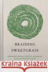 Braiding Sweetgrass: Indigenous Wisdom, Scientific Knowledge and the Teachings of Plants  9781571311771 Milkweed Editions