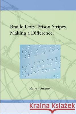 Braille Dots. Prison Stripes. Making a Difference.: How a Prison Braille Program Changed Lives Marie J. Amerson 9780989411615 Marie J Amerson - książka