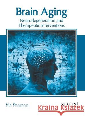 Brain Aging: Neurodegeneration and Therapeutic Interventions Isla Pearson 9781639890859 States Academic Press - książka