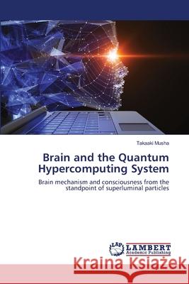 Brain and the Quantum Hypercomputing System Takaaki Musha 9786203583090 LAP Lambert Academic Publishing - książka