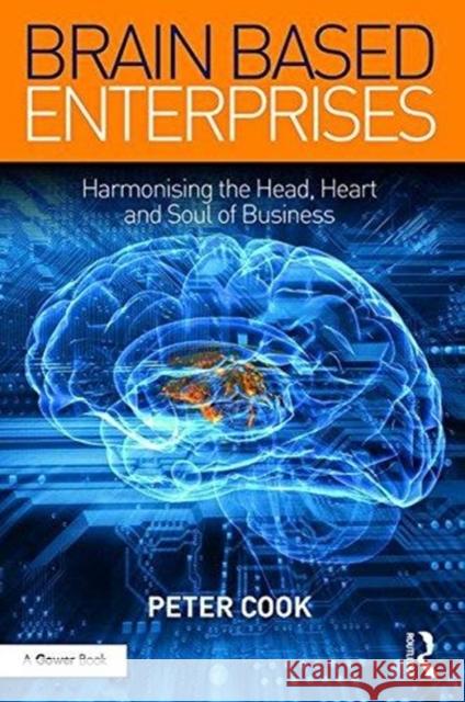 Brain Based Enterprises: Harmonising the Head, Heart and Soul of Business Peter Cook 9781138036741 Routledge - książka