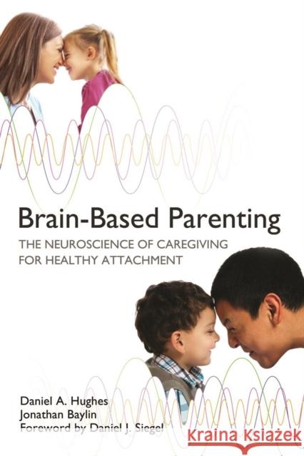 Brain-Based Parenting: The Neuroscience of Caregiving for Healthy Attachment Hughes, Daniel A. 9780393707281  - książka