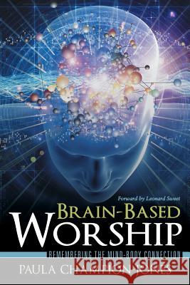 Brain-Based Worship: Remembering the Mind-Body Connection Champion-Jones, Paula 9781490851709 WestBow Press - książka