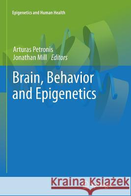 Brain, Behavior and Epigenetics Arturas Petronis Jonathan Mill 9783642268328 Springer - książka