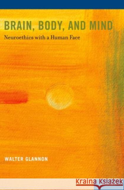 Brain, Body, and Mind: Neuroethics with a Human Face Glannon, Walter 9780199315796 Oxford University Press - książka