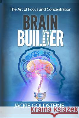 Brain Builder: The Art of Focus and Concentration: 6 steps to better focus Goldsteine, Jackie 9781532950193 Createspace Independent Publishing Platform - książka