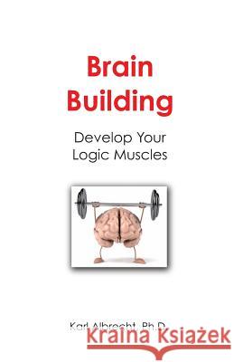 Brain Building: Develop Your Logic Muscles Dr Karl Albrecht 9780913351314 Albrecht Publishing Company - książka