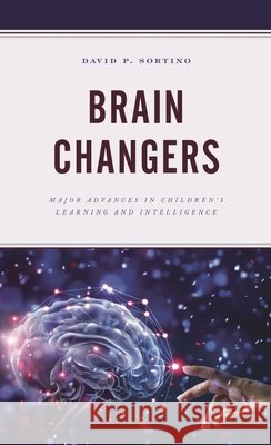 Brain Changers: Major Advances in Children's Learning and Intelligence Sortino, David P. 9781475831795 Rowman & Littlefield Publishers - książka