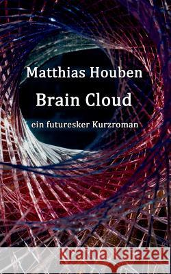 Brain Cloud: ein futuresker Kurzroman Matthias Houben 9783743112650 Books on Demand - książka