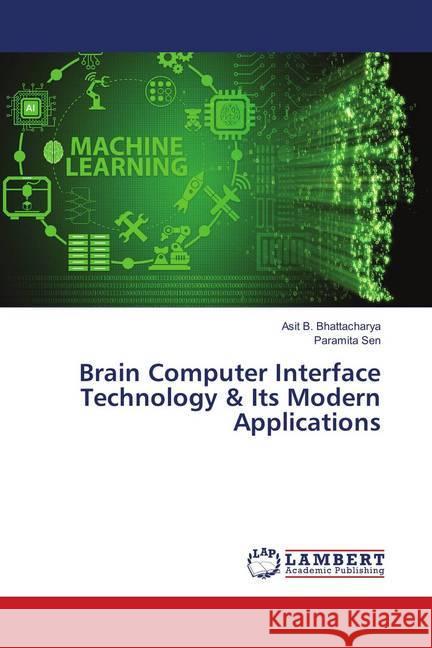 Brain Computer Interface Technology & Its Modern Applications Bhattacharya, Asit B.; Sen, Paramita 9786139854783 LAP Lambert Academic Publishing - książka