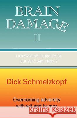 Brain Damage II: I Know Who I Used To Be, But Who Am I Now? Schmelzkopf, Dick 9781885373625 Emerald Ink Publishing - książka