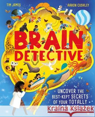 Brain Detective: Uncover the Best-Kept Secrets of your Totally Mind-Blowing Brain! Tim James 9781526363947 Hachette Children's Group - książka