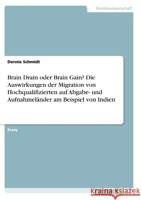Brain Drain oder Brain Gain? Die Auswirkungen der Migration von Hochqualifizierten auf Abgabe- und Aufnahmeländer am Beispiel von Indien Dennis Schmidt 9783668785977 Grin Verlag - książka