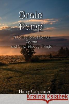 Brain Dump: A Collection of Songs, poems, and Other Moody Things Harry Carpenter 9781099132261 Independently Published - książka