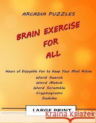 Brain Exercise For All: A collection of puzzles designed to exercise your brain Arcadia Puzzles 9781089079460 Independently Published - książka