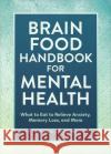 Brain Food Handbook for Mental Health: What to Eat to Relieve Anxiety, Memory Loss, and More Amanda Foote 9781685396510 Rockridge Press