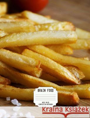 Brain Food Wide Ruled Composition Notebook: French Fries 100 Pages/50 Sheets Brain Food Press 9781726057042 Createspace Independent Publishing Platform - książka