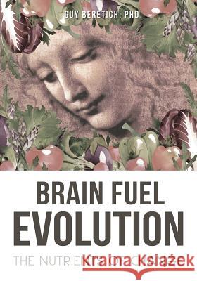 Brain Fuel Evolution: The Nutrients of Change Guy Beretich 9780996209502 Oriole Publishing L.L.C. - książka