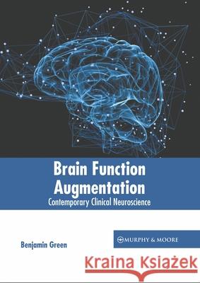 Brain Function Augmentation: Contemporary Clinical Neuroscience Benjamin Green 9781639870820 Murphy & Moore Publishing - książka