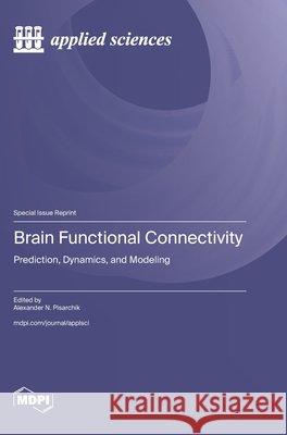 Brain Functional Connectivity: Prediction, Dynamics, and Modeling Alexander N. Pisarchik 9783725866120 Mdpi AG - książka
