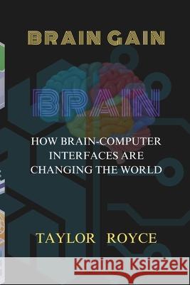 Brain Gain: How Brain-Computer Interfaces Are Changing the World Taylor Royce 9798334930742 Independently Published - książka